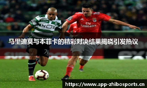 马里迪莫与本菲卡的精彩对决结果揭晓引发热议