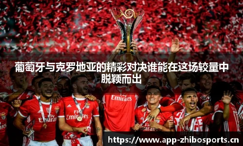 葡萄牙与克罗地亚的精彩对决谁能在这场较量中脱颖而出