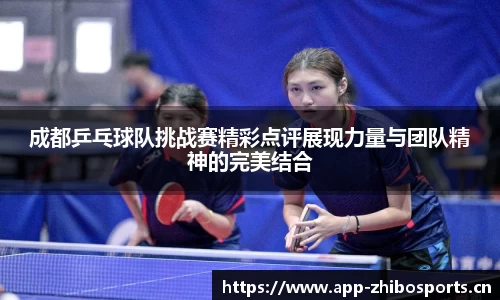 成都乒乓球队挑战赛精彩点评展现力量与团队精神的完美结合